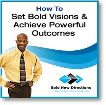 Set Bold Visions & Achieve Powerful Outcomes Set Bold Visions & Achieve Powerful Outcomes